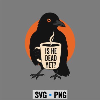 Raven, Is He Vintage Dead Yet Dark Crow Raven Bird Humor SVG PNG