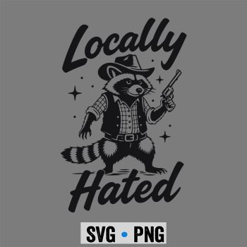 Locally Hated Raccoon SVG, Locally Hated Racoon Funny Sarcastic SVG PNG