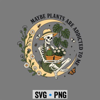 Skeleton Gardening SVG, Maybe Plants are Addicted to Me Skeleton Gardener Moon SVG PNG