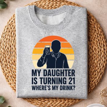 MyDaughterisTurning21FunnyDadDrink21stBirthdaysweater.jpg