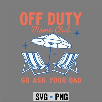 Off Duty Moms Club SVG, Off Duty Moms Club Go Ask Your Dad Mothers Day Funny Mom SVG PNG