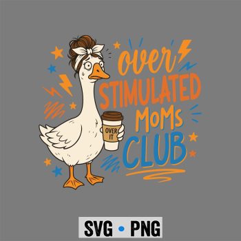 Overstimulated Moms Club, Overstimulated Moms Club Tired Mom Goose Mama Mothers Day SVG PNG
