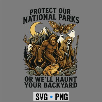 Protect National Parks SVG, Protect Our National Parks Or Well Haunt Your Backyard SVG PNG