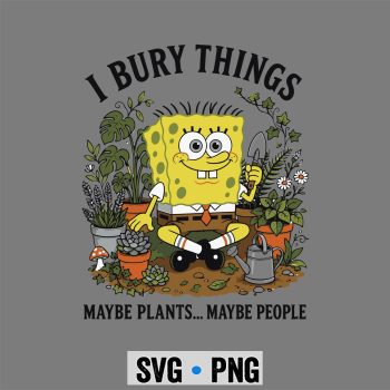Spongebob Garden SVG, Spongebob Garden I Bury Things Maybe Plants Maybe People SVG PNG