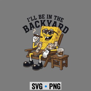 Spongebob Cigar, Spongebob I Will Be in The Backyard Cigar SVG PNG