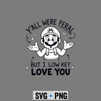Super Mario Low Key SVG, Super Mario Y all were Feral But I Low Key Love You Funny SVG PNG