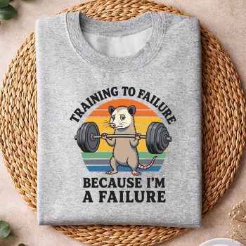 TrainingtoFailureBecauseImAFailureFunnyGymPossumsweater.jpg