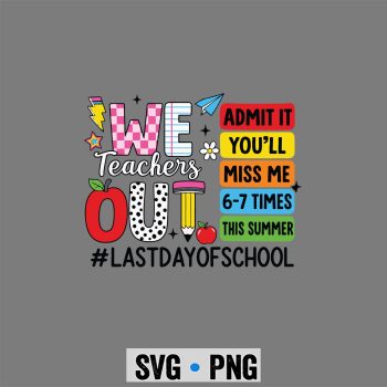 Last Day Teacher 67 SVG, We Teachers Out Admit It Youll Miss Me 67 Times Last Day SVG PNG