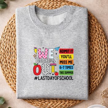 WeTeachersOutAdmitItYoullMissMe67TimesLastDaysweater.jpg