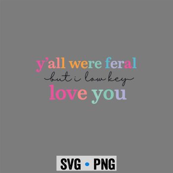 Affection, Y All were Feral But I Low Key Love You Funny SVG PNG