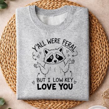 YallwereFeralButILowKeyLoveYouFunnyRaccoonsweater.jpg