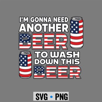 Beer Need Beer SVG, Beer Im Gonna Need Other Beer 4th of July SVG PNG
