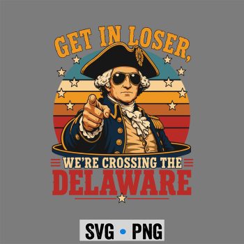 Loser Delaware SVG, Get in Loser We Are Crossing the Delaware SVG PNG