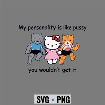 Hello Kitty SVG, Hello Kitty My Personality is Like Pussy You Wouldnt Get It Funny Cat Comfort SVG PNG