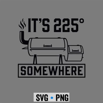 225 BBQ Smoker SVG, Its 225 Somewhere Funny BBQ Smoker Grill Quote SVG PNG