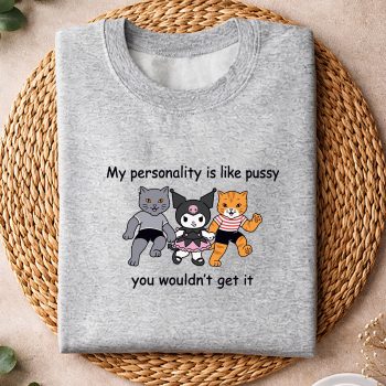 KuromiMyPersonalityisLikePussyYouWouldntGetItFunnyCatComfortsweater.jpg