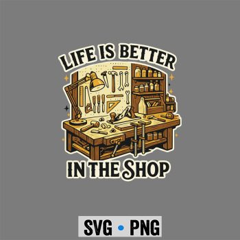 Woodworking SVG, Life is Better in The Shop Woodworking Workshop SVG PNG