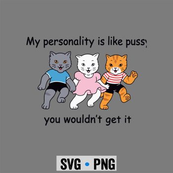 Cat  SVG, My Personality is Like Pussy You Wouldnt Get It Funny Cat Comfort SVG PNG