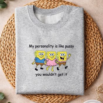 SpongebobMyPersonalityisLikePussyYouWouldntGetItFunnyComfortsweater.jpg