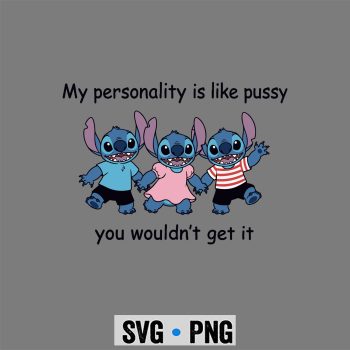Stitch SVG, Stitch My Personality is Like Pussy You Wouldnt Get It Funny Comfort SVG PNG