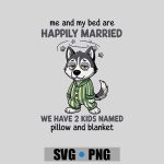 Me And My Bed Are Happily Married Sleepy Puppy Husky PNG SVG