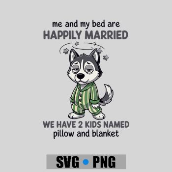 Me And My Bed Are Happily Married Sleepy Puppy Husky PNG SVG