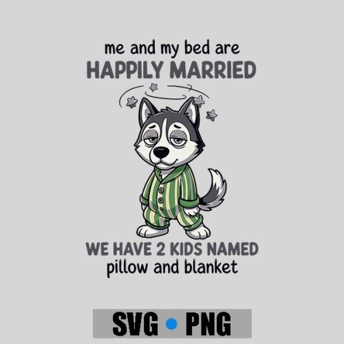 Me And My Bed Are Happily Married Sleepy Puppy Husky PNG SVG 1 Me And My Bed Are Happily Married Sleepy Puppy Husky PNG SVG