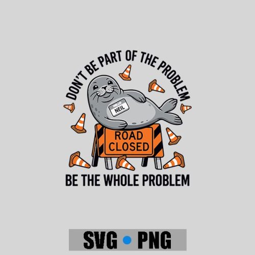 Neil The Seal Dont Be Part Of The Problem Neil Road PNG SVG 1 Neil The Seal Dont Be Part Of The Problem Neil Road PNG SVG