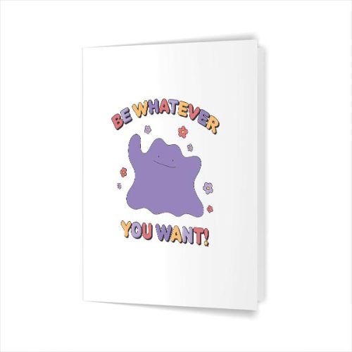 Pokmon Be Whatever You Want Ditto Inspirational Quote Greeting Card 1 Pokmon Be Whatever You Want Ditto Inspirational Quote Greeting Card
