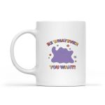 Pokmon Be Whatever You Want Ditto Inspirational Quote Mug