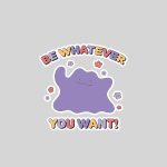 Pokmon Be Whatever You Want Ditto Inspirational Quote Sticker