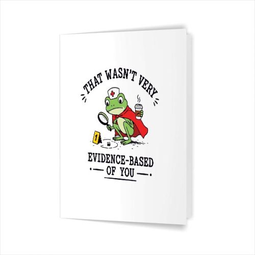 That Wasnt Very Evidence Based Of You Frog Nurse Greeting Card