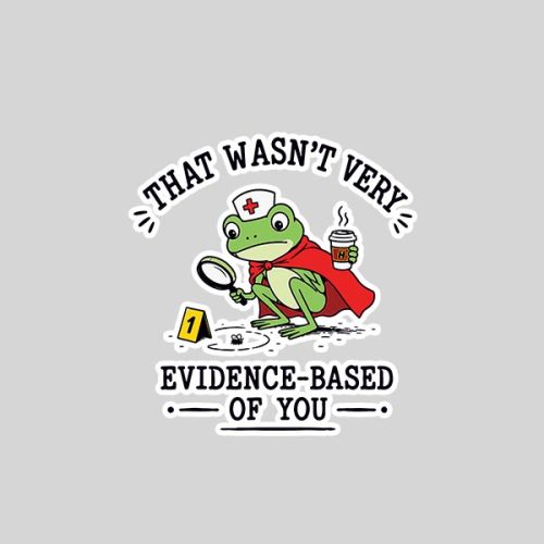 That Wasnt Very Evidence Based Of You Frog Nurse Sticker