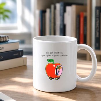 YouGotaFastCarIGotaPlantoGetUsOutofHereMug2.jpg
